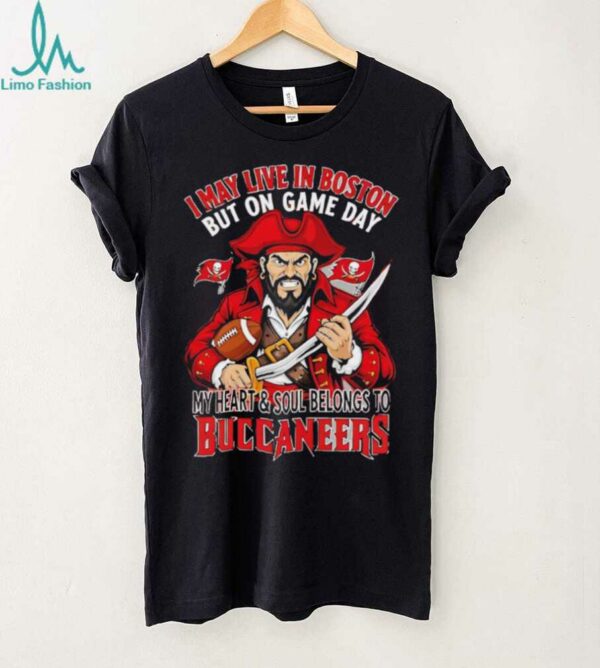 I may live in Boston but on gameday my heart and soul belong to Tampa Bay Buccaneers shirt