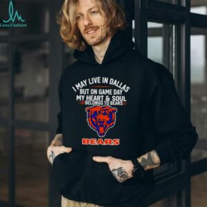 I may live in Dallas but on gameday my heart and soul belong to Chicago Bears shirt