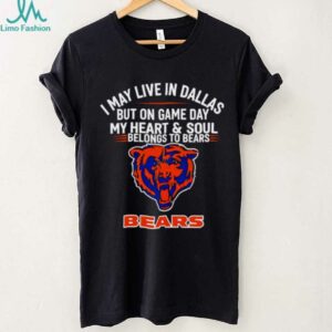 I may live in Dallas but on gameday my heart and soul belong to Chicago Bears shirt