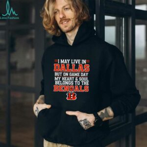 I may live in Dallas but on gameday my heart and soul belong to Cincinnati Bengals shirt