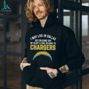 I may live in Dallas but on gameday my heart and soul belong to Los Angeles Chargers shirt