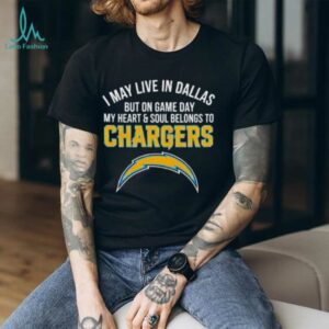 I may live in Dallas but on gameday my heart and soul belong to Los Angeles Chargers shirt