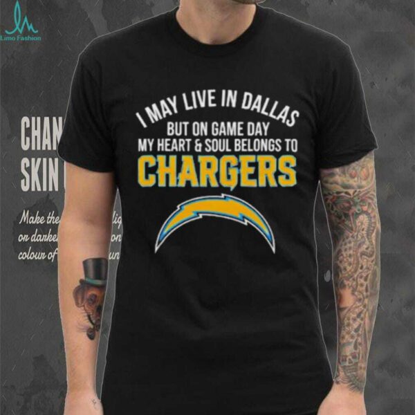 I may live in Dallas but on gameday my heart and soul belong to Los Angeles Chargers shirt