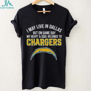 I may live in Dallas but on gameday my heart and soul belong to Los Angeles Chargers shirt