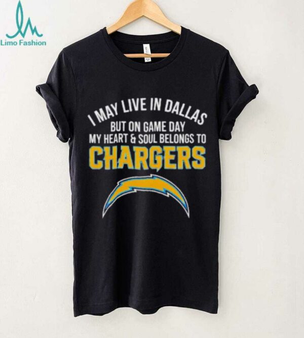 I may live in Dallas but on gameday my heart and soul belong to Los Angeles Chargers shirt