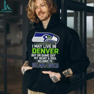I may live in Denver but on gameday my heart and soul belong to Seattle Seahawks shirt