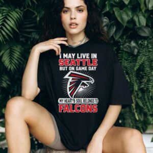 I may live in Seattle but on gameday my heart and soul belong to Atlanta Falcons shirt