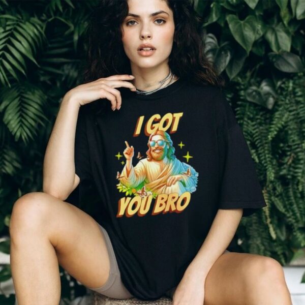 Jesus I Got You Bro shirt