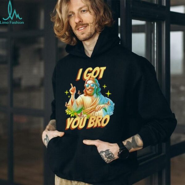 Jesus I Got You Bro shirt