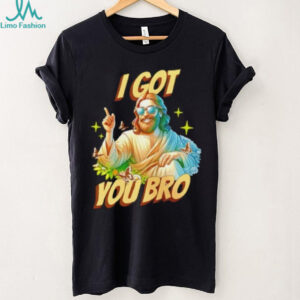 Jesus I Got You Bro shirt