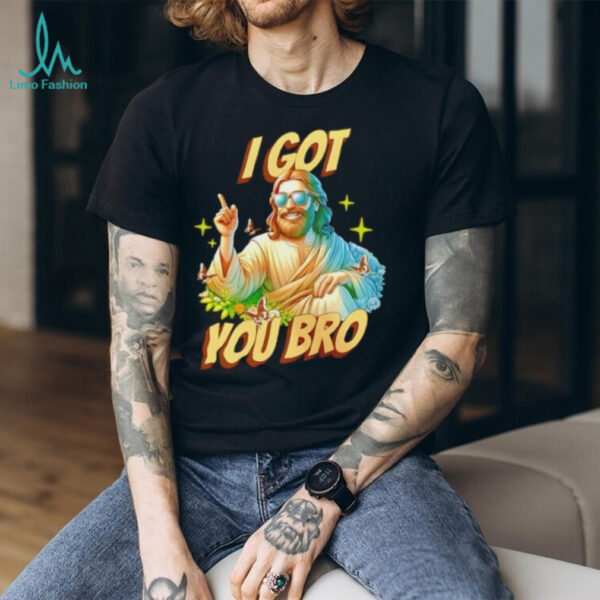 Jesus I Got You Bro shirt