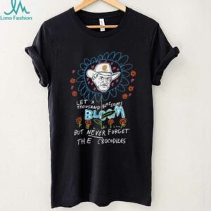 Le a thousand blossoms bloom but never forget the crocodiles shirt