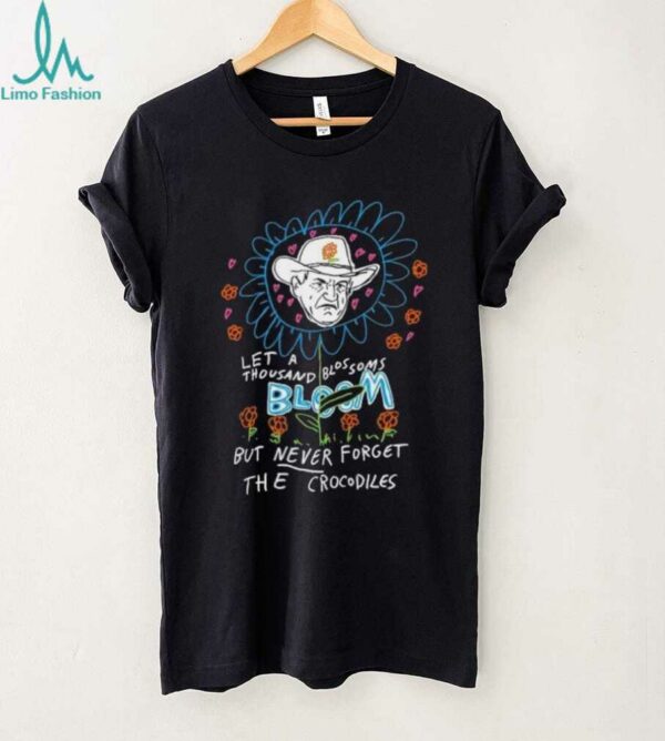 Le a thousand blossoms bloom but never forget the crocodiles shirt