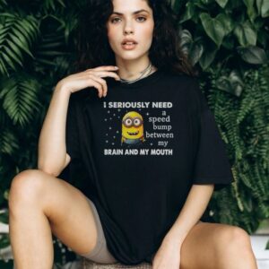 Minion I seriously need a speed bump between my brain and my mouth shirt