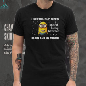 Minion I seriously need a speed bump between my brain and my mouth shirt