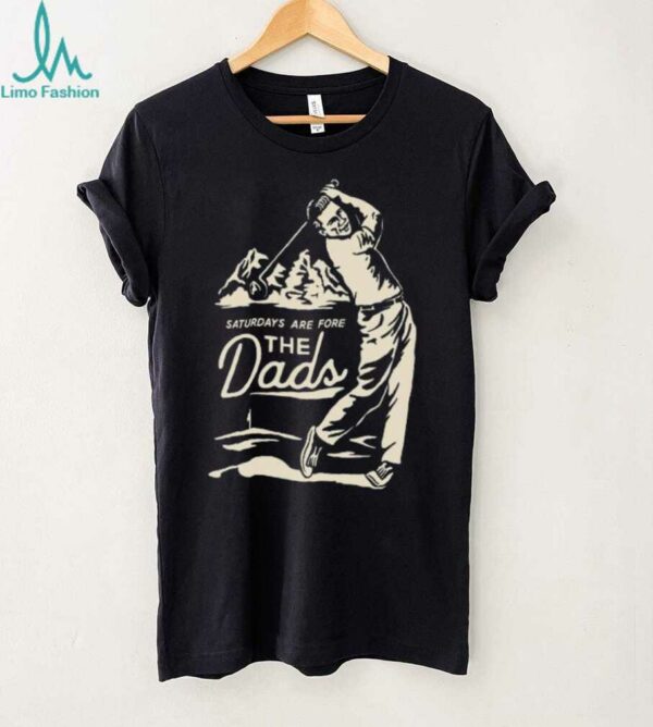 Saturdays Are Fore the Dads Swing Shirt