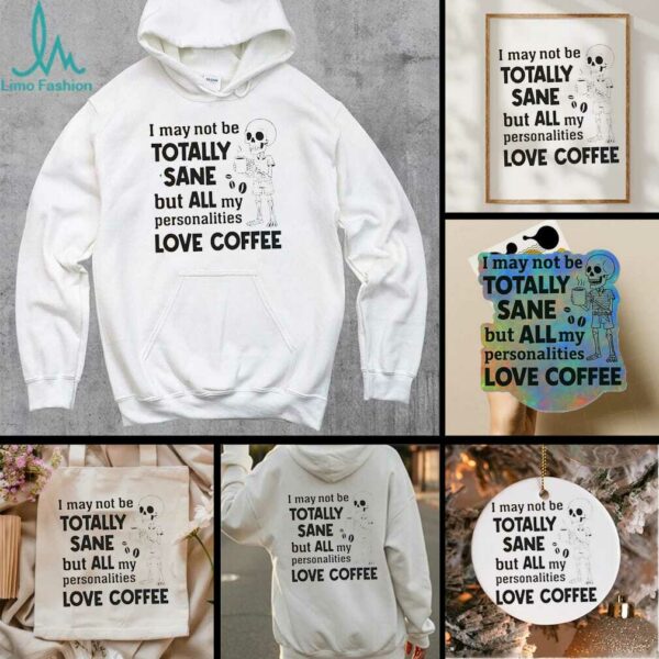 Skeleton I May Not Be Totally Sane But All My Personalities Love Coffee shirt