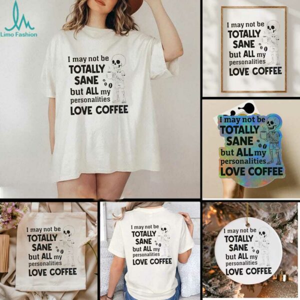 Skeleton I May Not Be Totally Sane But All My Personalities Love Coffee shirt