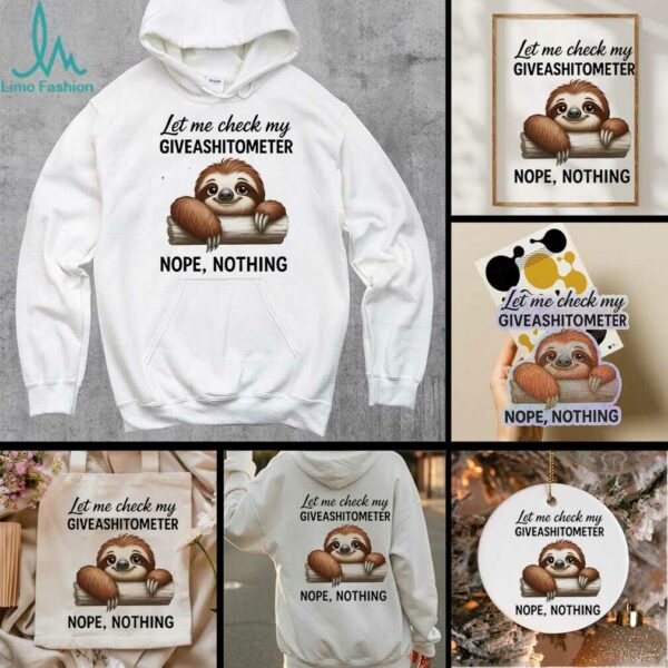 Sloth let me check my giveashitometer nope nothing shirt