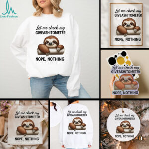 Sloth let me check my giveashitometer nope nothing shirt
