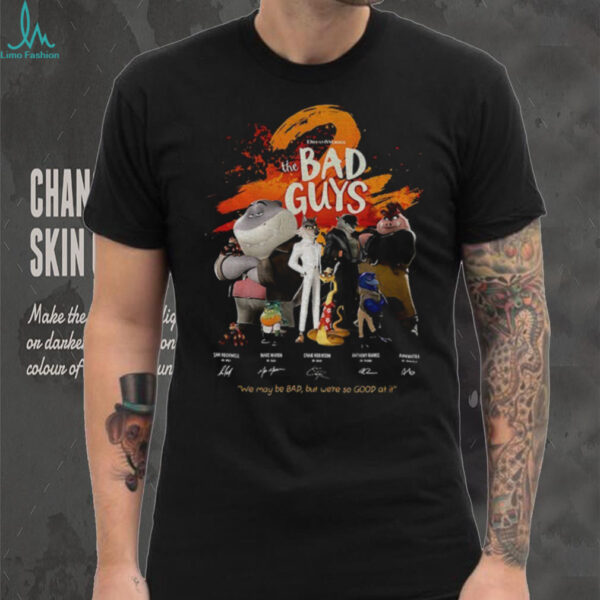 The Bad Guys we may be bad but we’re so good at it signatures shirt