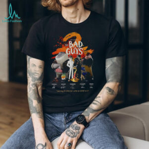 The Bad Guys we may be bad but we’re so good at it signatures shirt