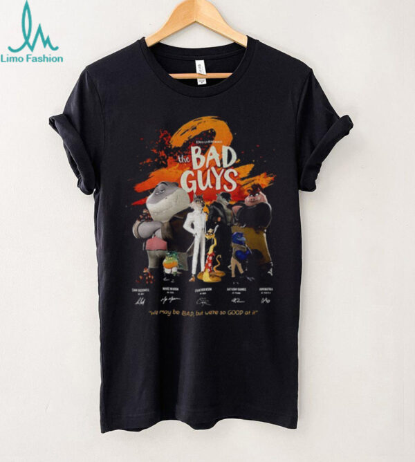 The Bad Guys we may be bad but we’re so good at it signatures shirt
