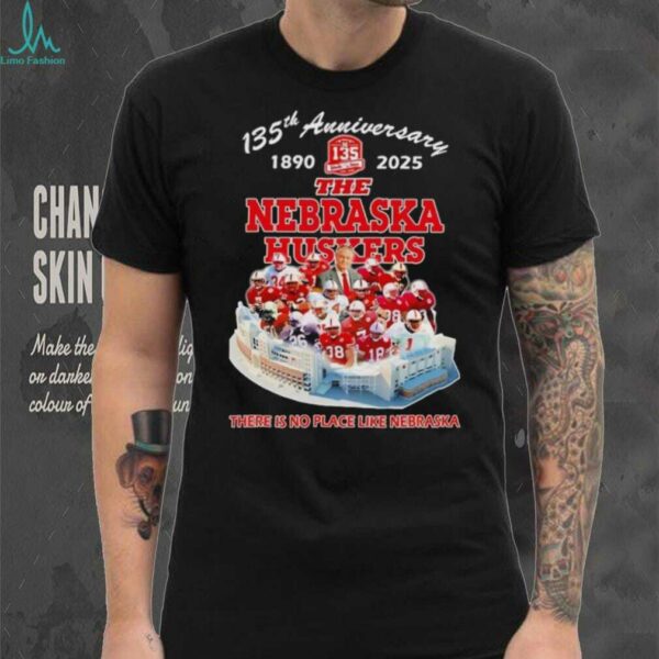 The Nebraska Huskers 135th Anniversary 1890 2025 there is no place like Nebraska shirt