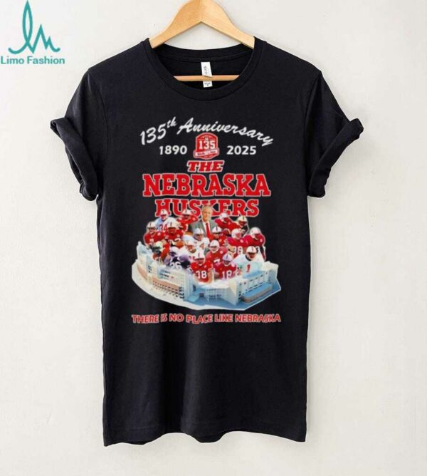The Nebraska Huskers 135th Anniversary 1890 2025 there is no place like Nebraska shirt