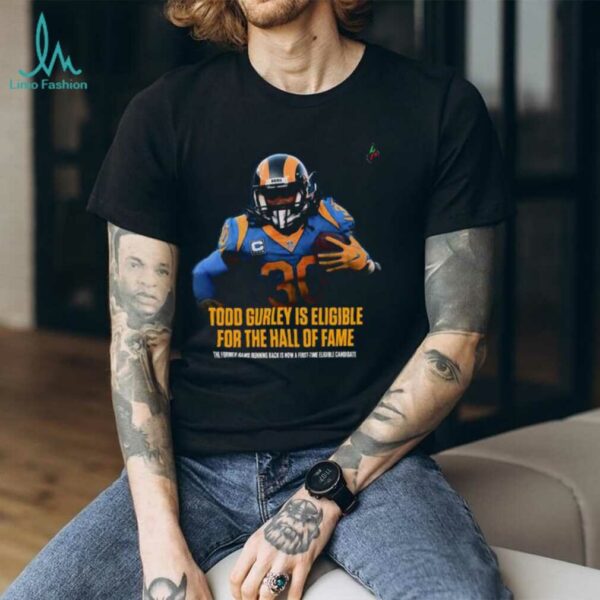 Todd Gurley Is Eligible For The Hall Of Fame The Former Rams Running Back Is Now A First Time Eligible Candidate T Shirt