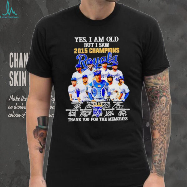 Yes I Am Old But I Saw 2015 Champions Kansas City Royals Thank You For The Memories Shirt