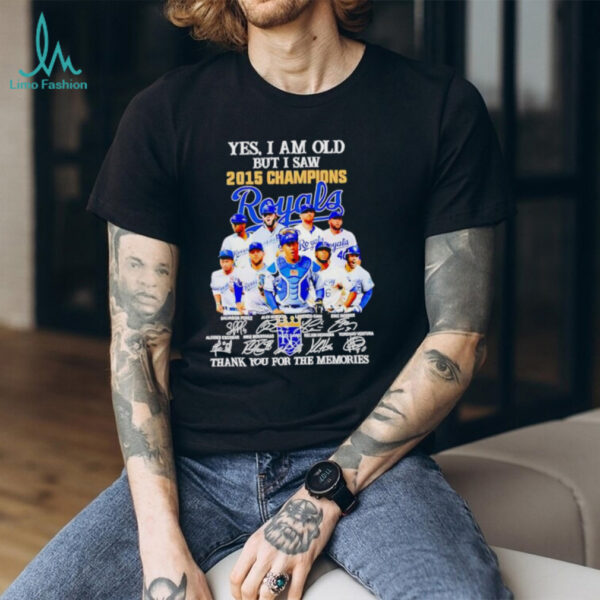 Yes I Am Old But I Saw 2015 Champions Kansas City Royals Thank You For The Memories Shirt