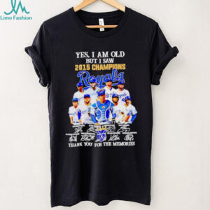 Yes I Am Old But I Saw 2015 Champions Kansas City Royals Thank You For The Memories Shirt