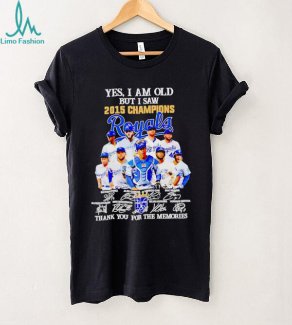 Yes I Am Old But I Saw 2015 Champions Kansas City Royals Thank You For The Memories Shirt
