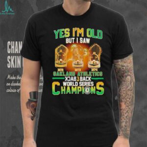 Yes Im Old But I Saw Oakland Athletics Back 3 Back Champions T shirt