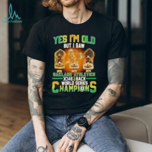 Yes Im Old But I Saw Oakland Athletics Back 3 Back Champions T shirt