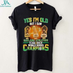 Yes Im Old But I Saw Oakland Athletics Back 3 Back Champions T shirt
