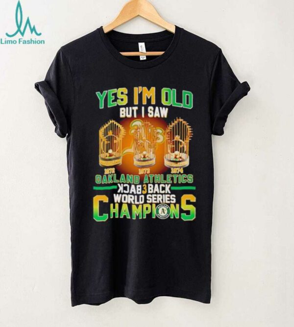 Yes Im Old But I Saw Oakland Athletics Back 3 Back Champions T shirt