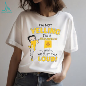 Betty Boop I’m not yelling I’m a New Mexico girl we just talk loud t shirt