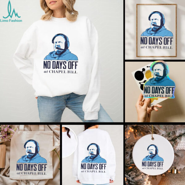 No day off at Chapel Bill North Carolina Tar Heels Bill Belichick graphic shirt
