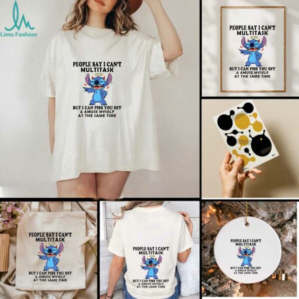 Stitch people say I can’t multitask but I can piss you off shirt