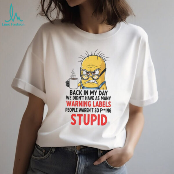 Angry minion back in my day we didn’t have as many warning labels people waren’t so fucking stupid shirt