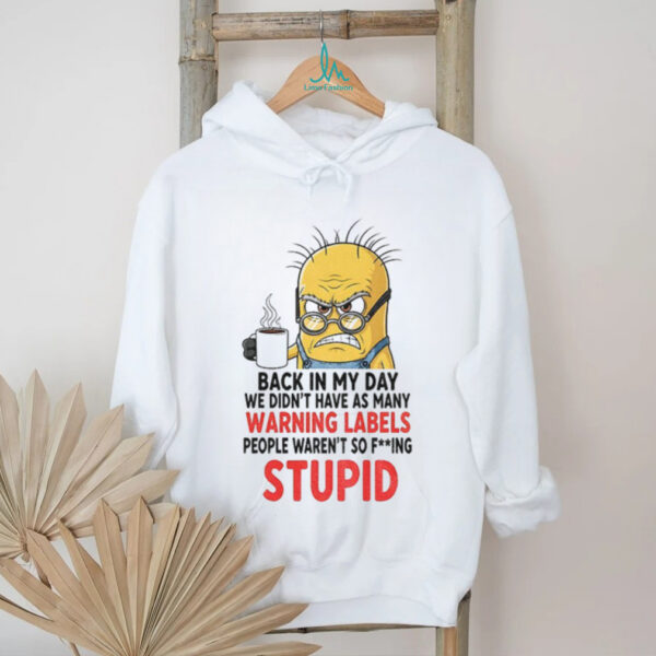 Angry minion back in my day we didn’t have as many warning labels people waren’t so fucking stupid shirt