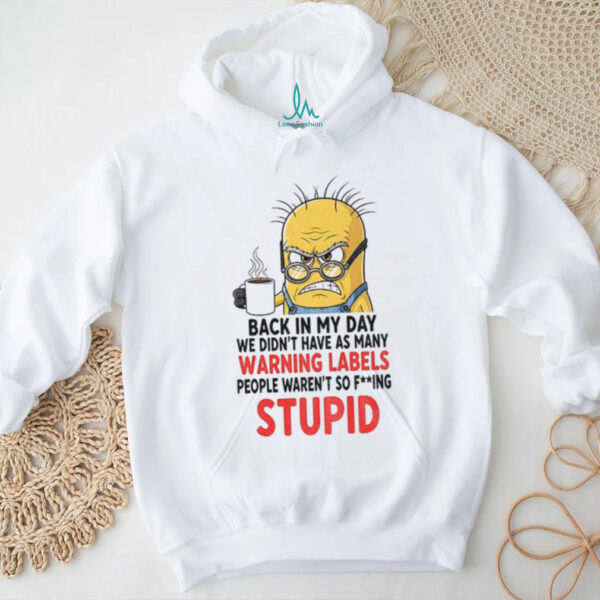Angry minion back in my day we didn’t have as many warning labels people waren’t so fucking stupid shirt