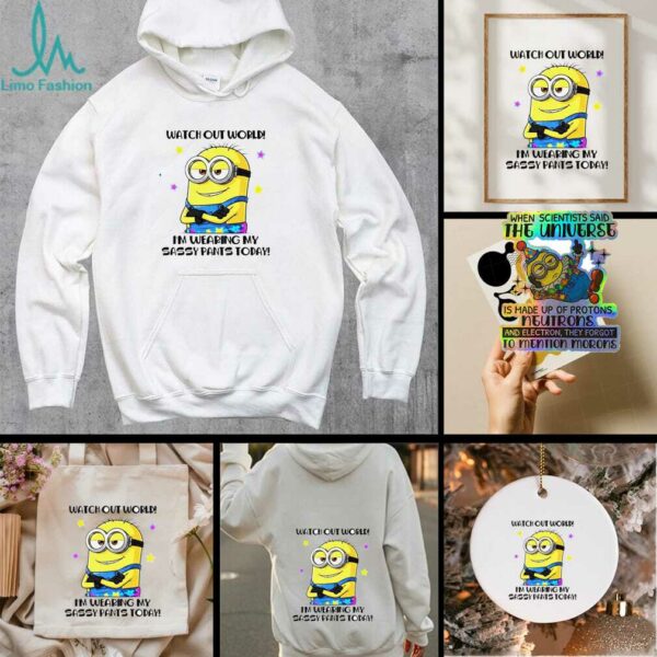 Minion watch out world I’m wearing my sassy pants today shirt