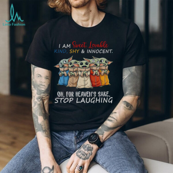 Baby Yoda I am sweet lovable kind shy and innocent oh for heaven’s sake stop laughing shirt