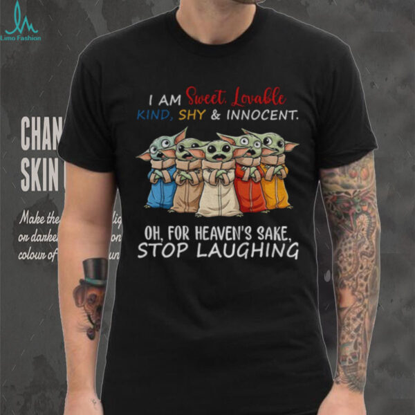 Baby Yoda I am sweet lovable kind shy and innocent oh for heaven’s sake stop laughing shirt