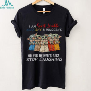 Baby Yoda I am sweet lovable kind shy and innocent oh for heaven’s sake stop laughing shirt