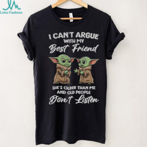 Baby Yoda I can’t argue with my best friend she’s older than me and old people don’t listen shirt