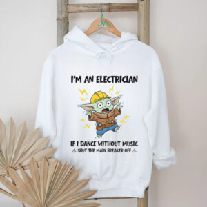 Baby Yoda I’m an electrician if I dance without music a shut the main breaker off funny shirt